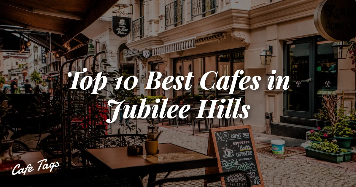 Top 10 Best Cafes in Jubilee Hills