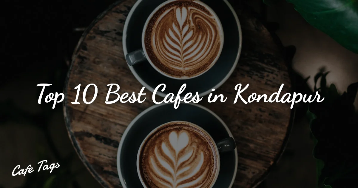 Top 10 Best Cafes in Kondapur