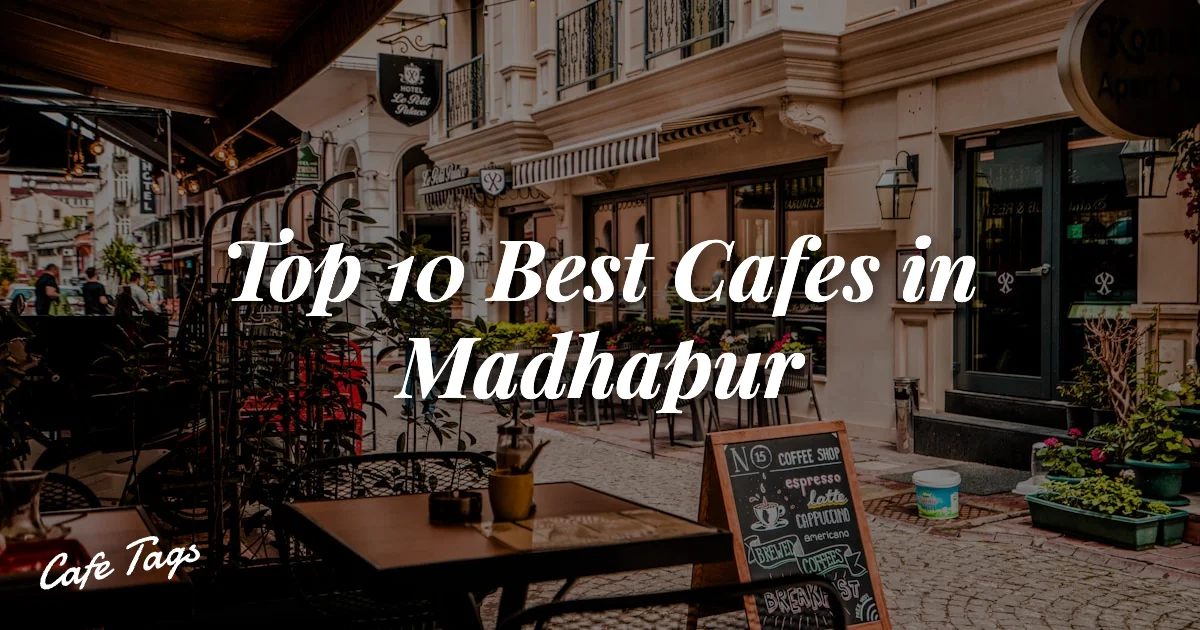 Top 10 Best Cafes in Madhapur